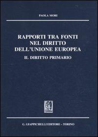 Rapporti tra fonti nel diritto dell'Unione Europea. Il diritto primario - Paola Mori - copertina