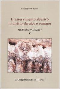 L' asservimento abusivo in diritto ebraico e romano. Studi sulla «Collatio» V - Francesco Lucrezi - copertina