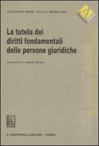 La tutela dei diritti fondamentali delle persone giuridiche - Alessandro Savini,Michela Reggio D'Aci - copertina
