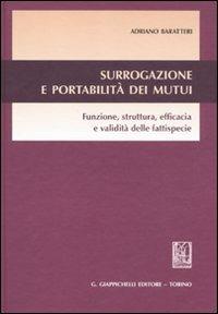 Surrogazione e portabilità dei mutui. Funzione, struttura, efficacia e validità delle fattispecie - Adriano Baratteri - copertina