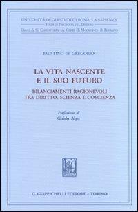 La vita nascente e il suo futuro. Bilanciamenti ragionevoli tra diritto, scienza e coscienza - Faustino De Gregorio - copertina
