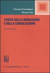 Codice della mediazione e della conciliazione - Giovanni Sciancalepore,Salvatore Sica - copertina