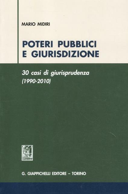 Poteri pubblici e giurisdizione. 30 casi di giurisprudenza (1990-2010) - Mario Midiri - copertina
