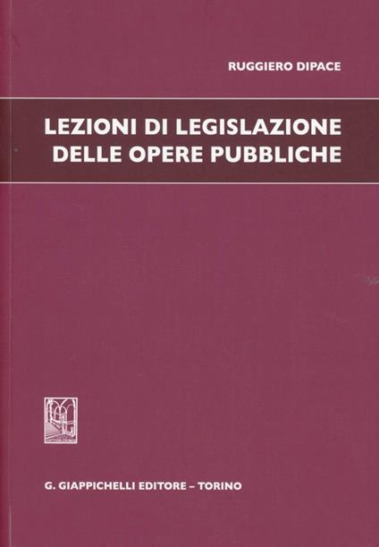 Lezioni di legislazione delle opere pubbliche - Ruggiero Dipace - copertina