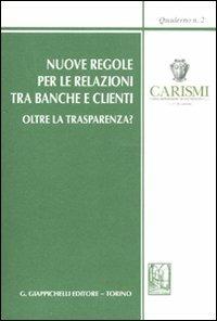 Nuove regole per le relazioni tra banche e clienti. Oltre la trasparenza? Atti del Convegno (San Miniato, 22-23 ottobre 2010) - copertina