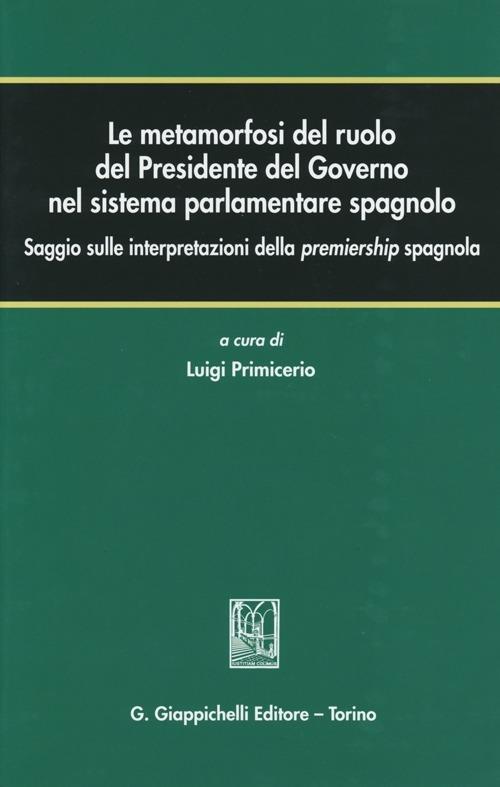 Le metamorfosi del ruolo del Presidente del Governo nel sistema parlamentare spagnolo. Saggio sulle interpretazioni della premiership spagnola - copertina