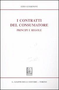 I contratti del consumatore. Principi e regole - Ezio Guerinoni - copertina