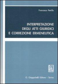 Interpretazione degli atti giuridici e correzione ermeneutica - Francesco Petrillo - copertina