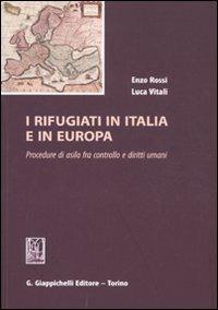 I rifugiati in Italia e in Europa. Procedure di asilo fra controllo e diritti umani - Enzo Rossi,Luca Vitali - copertina