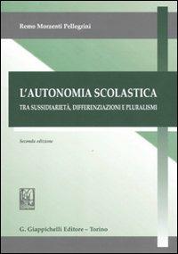 L'autonomia scolastica. Tra sussidarietà, differenziazioni e pluralismi - Remo Morzenti Pellegrini - copertina