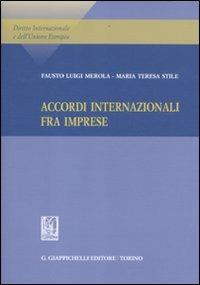 Accordi internazionale fra imprese - Fausto Luigi Merola,M. Teresa Stile - copertina