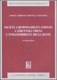 Società a responsabilità limitata a struttura chiusa e intrasferibilità delle quote - Paolo Ghionni Crivelli Visconti - copertina