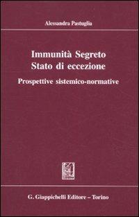 Immunità segreto stato di eccezione. Prospettive sistemico-normative - Alessandra Pastuglia - copertina