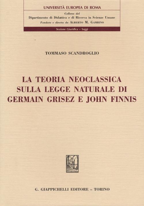 La teoria neoclassica sulla legge naturale di Germain Grisez e John Finnis - Tommaso Scandroglio - copertina