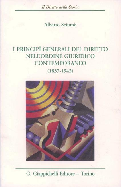 I principi generali del diritto nell'ordine giuridico contemporaneo (1837-1942) - Alberto Sciumè - copertina