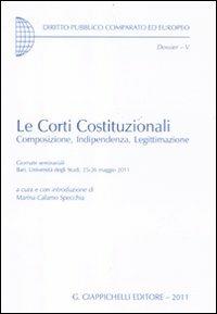 Le corti costituzionali. Composizione, indipendenza, legittimazione. Giornate seminariali (Bari, 25-26 maggio 2011) - copertina