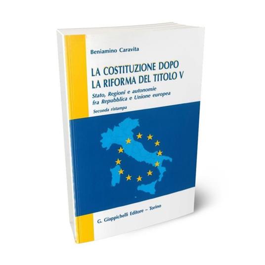 La Costituzione dopo la riforma del titolo V. Stato, regioni e autonomie fra Repubblica e Unione Europea - Beniamino Caravita di Toritto - copertina