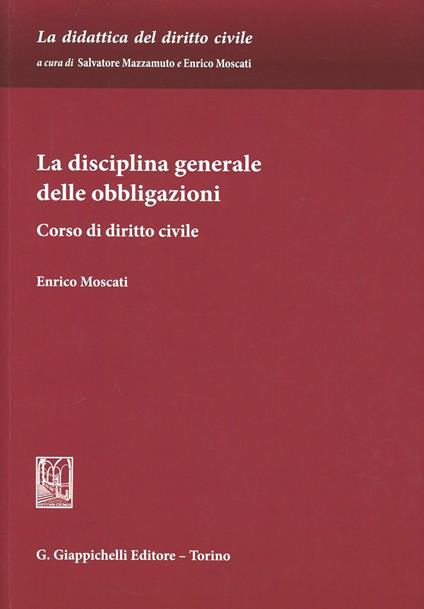 La disciplina generale delle obbligazioni. Corso di diritto civile - Enrico Moscati - copertina