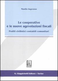 Le cooperative e le nuove agevolazioni fiscali. Profili civilistici contabili comunitari - Manlio Ingrosso - copertina
