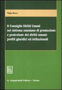 Il consiglio diritti umani nel sistema onusiano di promozione e protezione dei diritti umani. Profili giuridici ed istituzionali - Maja Bova - copertina