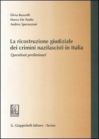 La ricostruzione giudiziale dei crimini nazifascisti in Italia. Questioni preliminari - Silvia Buzzelli,Marco De Paolis,Andrea Speranzoni - copertina