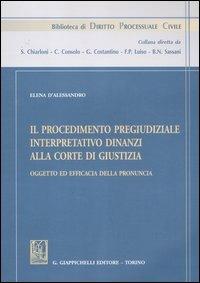 Il procedimento pregiudiziale interpretativo dinanzi alla corte di giustizia. Oggetto ed efficacia della pronuncia - Elena D'Alessandro - copertina