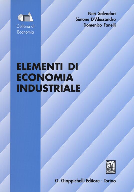 Elementi di economia industriale - Neri Salvadori,Simone D'Alessandro,Domenico Fanelli - copertina