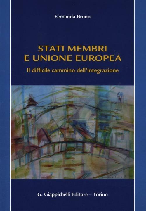 Stati membri e Unione europea. Il difficile cammino dell'integrazione - Fernanda Bruno - copertina