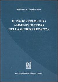 Il provvedimento amministrativo nella giurisprudenza - Guido Corso,Guerino Fares - copertina