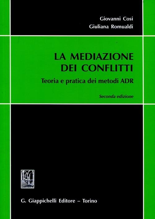 La mediazione dei conflitti. Teoria e pratica dei metodi ADR - Giovanni Cosi,Giuliana Romualdi - copertina