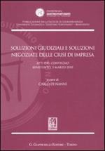 Soluzioni giudiziali e soluzioni negoziate delle crisi di impresa. Atti del Convegno (Benevento, 5 marzo 2010)