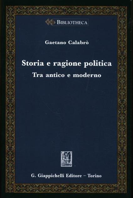 Storia e ragione politica. Tra antico e moderno - Gaetano Calabrò - copertina