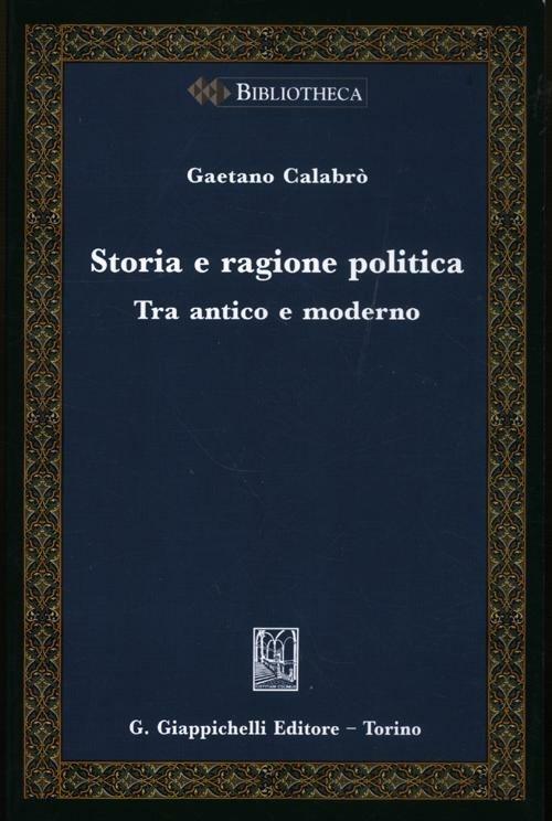 Storia e ragione politica. Tra antico e moderno - Gaetano Calabrò - copertina