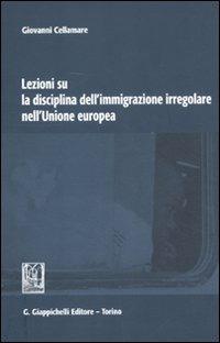 Lezioni su la disciplina dell'immigrazione irregolare nell'Unione Europea - Giovanni Cellamare - copertina