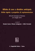 Rifiuto di cure e direttive anticipate. Diritto vigente e prospettive di regolamentazione. Atti del Convegno (Genova, 23 maggio 2011)