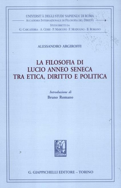 La filosofia di Lucio Anneo Seneca tra etica, diritto e politica - Alessandro Argiroffi - copertina