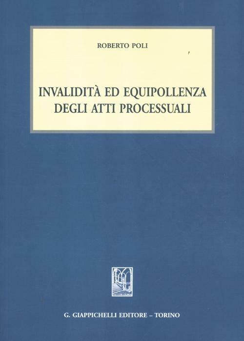 Invalidità ed equipollenza degli atti processuali - Roberto Poli - copertina