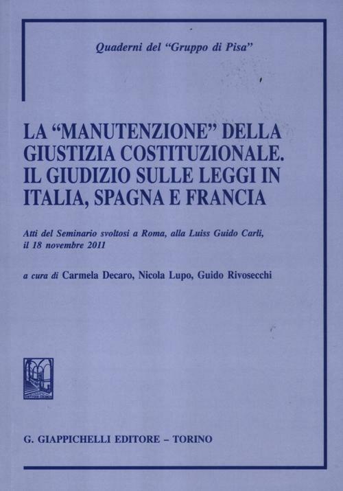 La «manutenzione» della giustizia costituzionale. Il giudizio sulle leggi in Italia, Spagna e Francia. Atti del seminario (Roma, 18 novembre 2011) - copertina