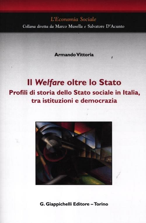 Il welfare oltre lo Stato. Profili di storia dello Stato sociale in Italia, tra istituzioni e democrazia - Vittoria Armando - copertina