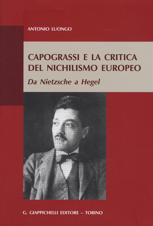 Capograssi e la critica del nichilismo europeo. Da Nietzsche a Hegel - Antonio Luongo - copertina