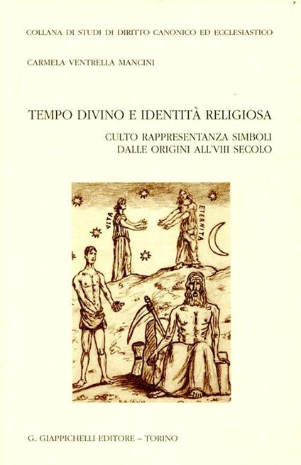 Tempo divino e identità religiosa. Culto rappresentanza simboli dalle origini all'VIII secolo - Carmela Ventrella Mancini - copertina