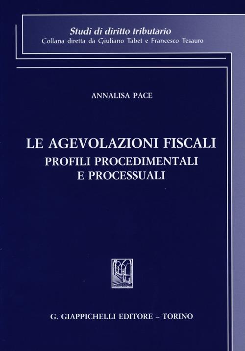 Le agevolazioni fiscali. Profili procedimentali e processuali - Annalisa Pace - copertina