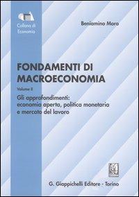 Fondamenti di macroeconomia. Vol. 2: Gli approfondimenti: economia aperta, politica monetaria, mercato del lavoro. - Beniamino Moro - copertina