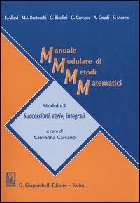 Manuale modulare di metodi matematici. Modulo 5: Successioni, serie, integrali - copertina