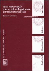 Pacta sunt servanda e buona fede nell'applicazione dei trattati internazionali. Spunti ricostruttivi - Alberto Oddenino - copertina