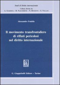 Il movimento transfrontaliero di rifiuti pericolosi nel diritto internazionale - Alessandro Fodella - copertina