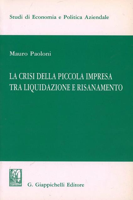 La crisi della piccola impresa tra liquidazione e risanamento - Mauro Paoloni - copertina