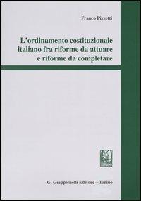 L' ordinamento costituzionale italiano fra riforme da attuare e riforme da completare - Franco Pizzetti - copertina