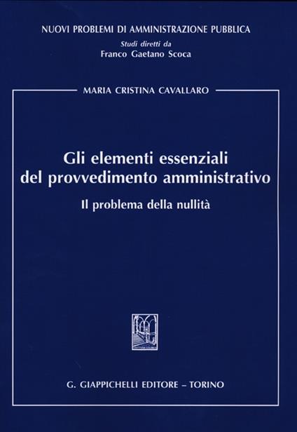 Gli elementi essenziali del provvedimento amministrativo. Il problema della nullità - M. Cristina Cavallaro - copertina