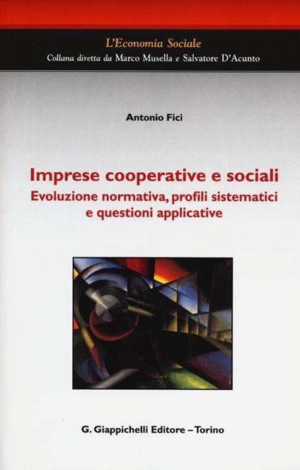 Imprese cooperative e sociali. Evoluzione normativa, profili sistematici e questioni applicative - Antonio Fici - copertina